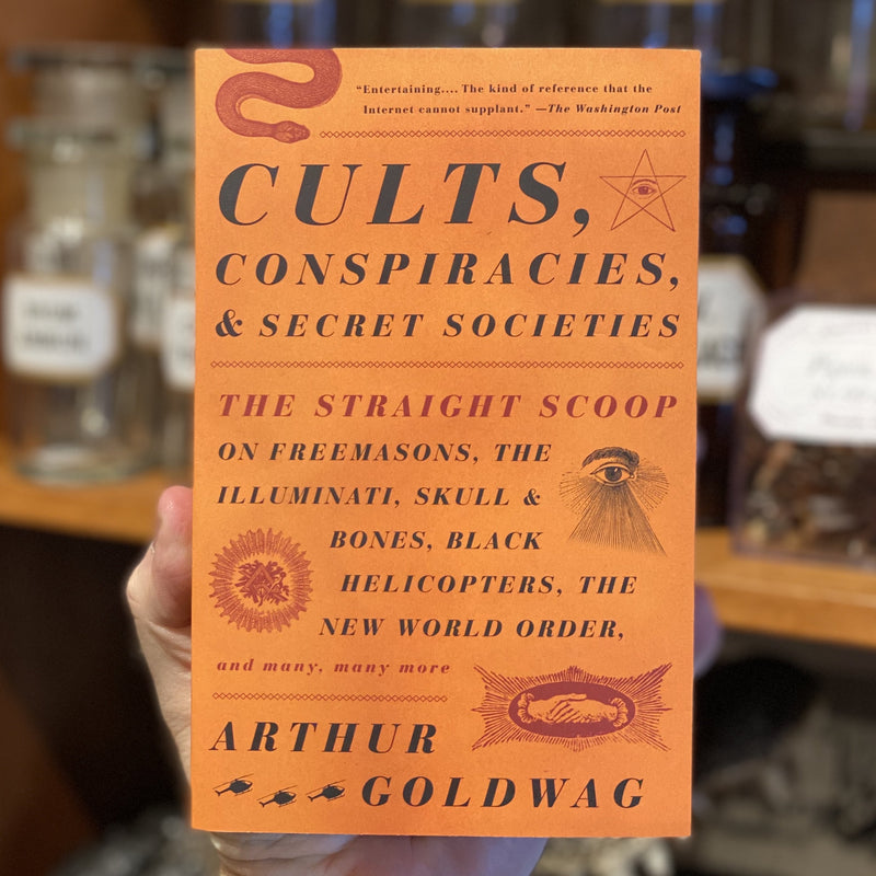 Cults, Conspiracies, & Secret Societies: The Straight Scoop on Freemasons, The Illuminati, Skull & Bones, Black Helicopters, The New World Order, and Many, Many More by Arthur Goldwag - Curious Nature
