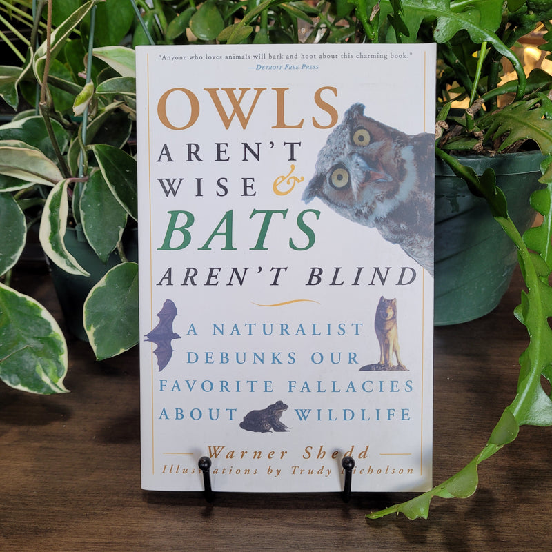 Owls Aren't Wise & Bats Aren't Blind: A Naturalist Debunks Our Favorite Fallacies About Wildlife by Warner Shedd