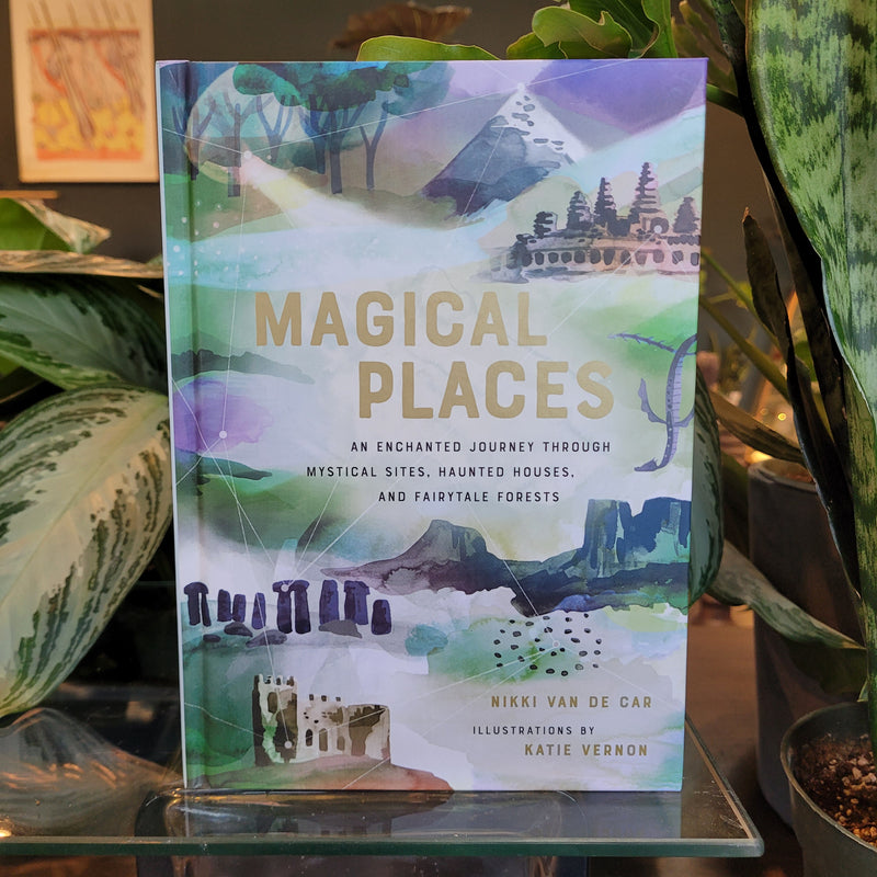 Magical Places: An Enchanted Journey through Mystical Sites, Haunted Houses, and Fairytale Forests by Nikki Van De Car