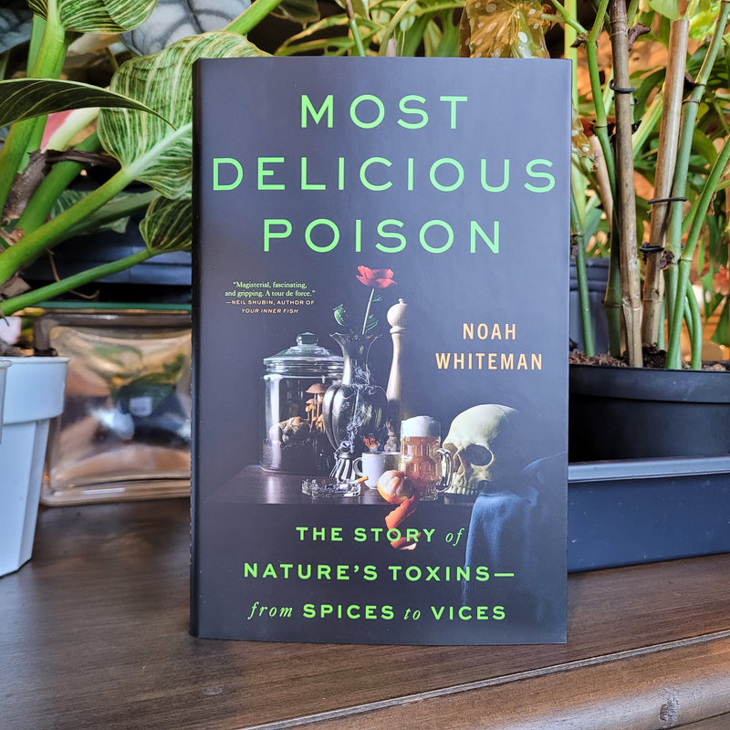 Most Delicious Poison: The Story of Nature's Toxins―From Spices to Vices by Noah Whiteman