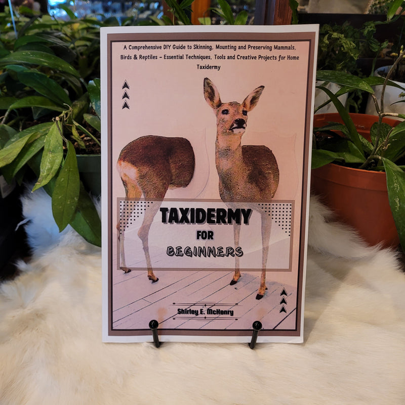 Taxidermy for Beginners: A Comprehensive DIY Guide to Skinning, Mounting and Preserving Mammals, Birds & Reptiles – Essential Techniques, Tools and Creative Projects for Home Taxidermy by Shirley E. McHenry