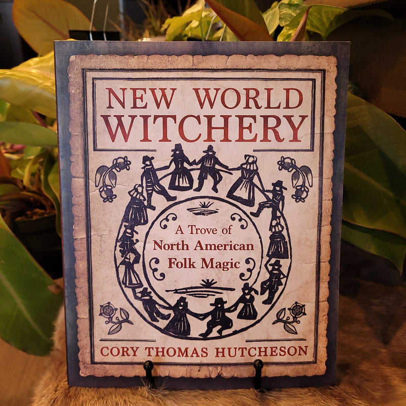 New World Witchery: A Trove of North American Folk Magic by Cory Thomas Hutcheson