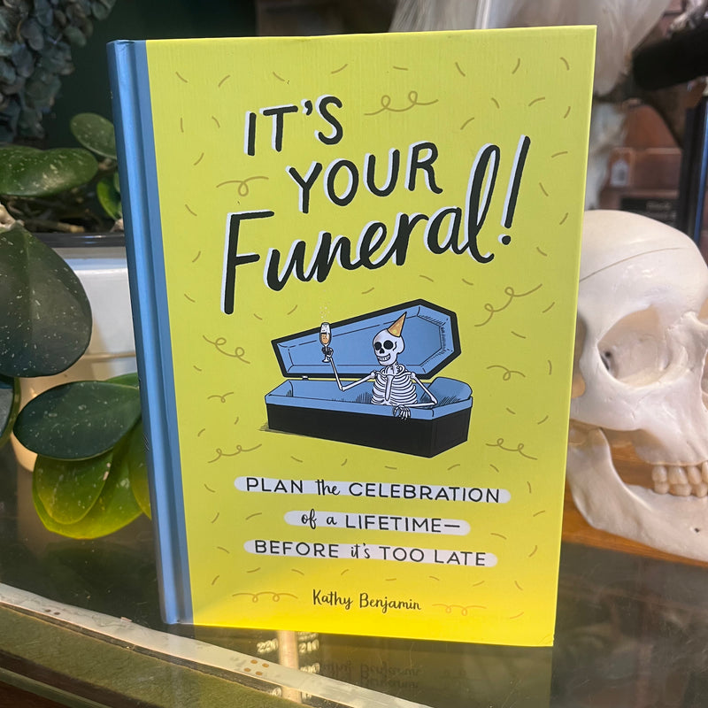 It's Your Funeral: Plan the Celebration of a Lifetime - Before It's Too Late by Kathy Benjamin