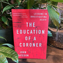 The Education of a Coroner: Lessons in Investigating Death by John Bateson