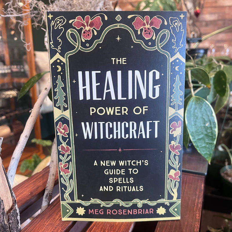 The Healing Power of Witchcraft: A New Witch's Guide to Spells and Rituals by Meg Rosenbriar