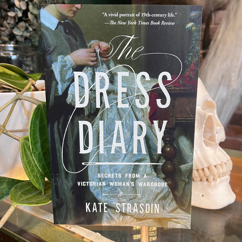 The Dress Diary: Secrets from a Victorian Woman's Wardrobe by Dr. Kate Strasdin