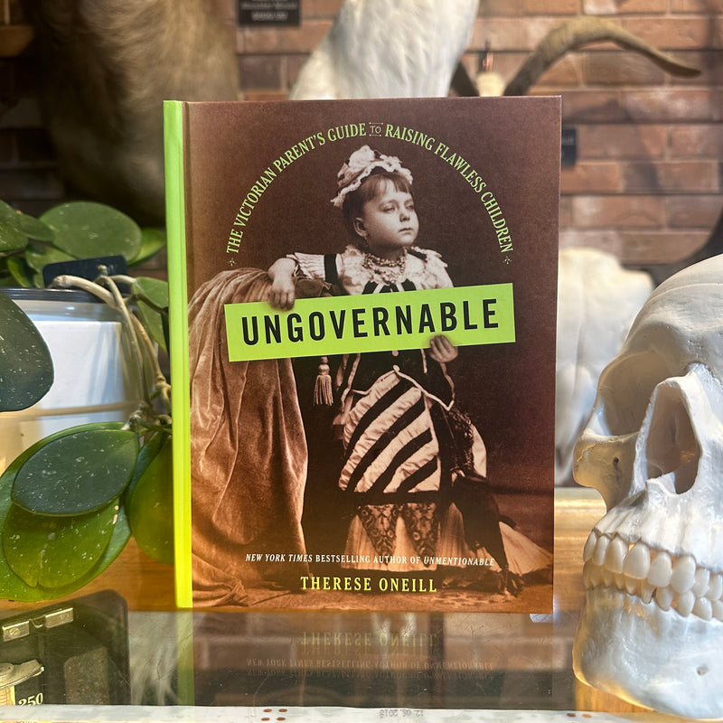 Ungovernable: The Victorian Parent's Guide to Raising Flawless Children by Therese Oneill