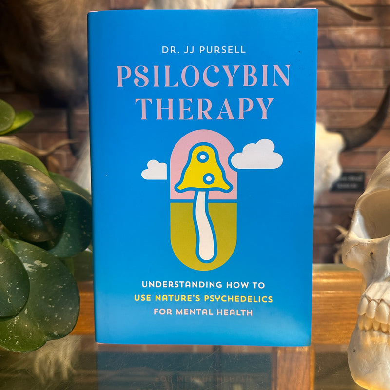 Psilocybin Therapy: Understanding How to Use Nature’s Psychedelics for Mental Health by Dr. JJ Pursell