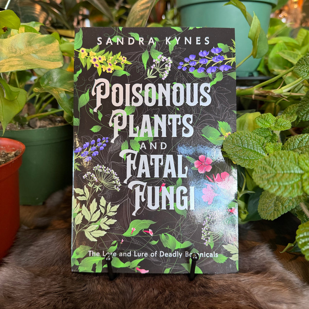 Poisonous Plants and Fatal Fungi: The Lore and Lure of Deadly Botanicals by  Sandra Kynes
