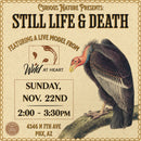 11/22/26 Still Life and Death Featuring Wild at Heart