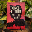 The Once & Future Witch Hunt: A Descendant's Reckoning from Salem to the Present by Alice Markham-Cantor