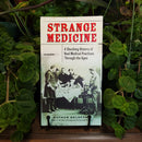 Strange Medicine: A Shocking History of Real Medical Practices Through the Ages by Nathan Belofsky