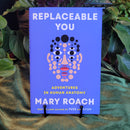 Replaceable You: Adventures in Human Anatomy by Mary Roach