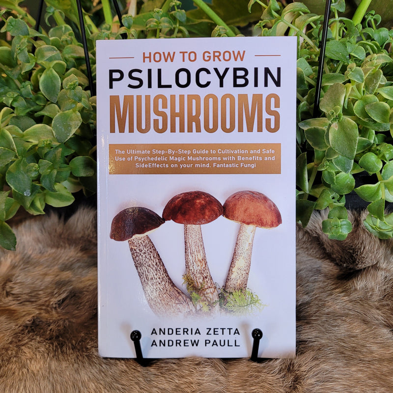 How to Grow Psilocybin Mushrooms: The Ultimate Step-By-Step Guide to Cultivation and Safe Use of Psychedelic Magic Mushrooms with Benefits and Side Effects on Your Mind by Anderia Zetta and Andrew Paul