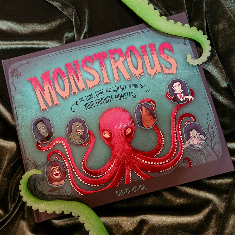 Monstrous: The Lore, Gore, and Science Behind Your Favorite Monsters By Carlyn Beccia