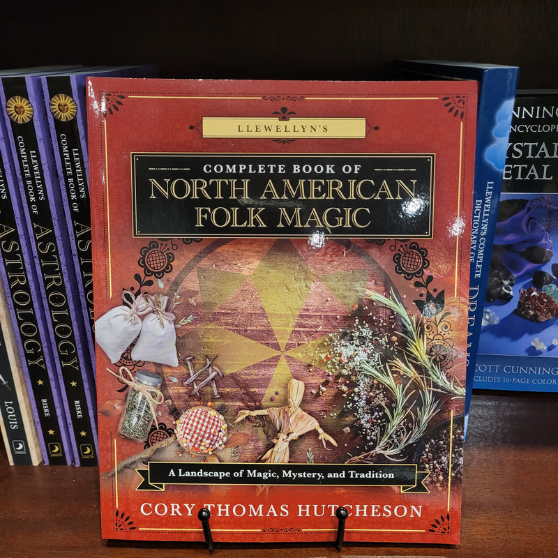 Llewellyn's Complete Book of North American Folk Magic: A Landscape of Magic, Mystery, and Tradition by Cory Thomas Hutcheson
