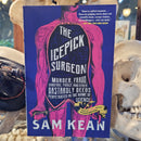 The Icepick Surgeon: Murder, Fraud, Sabotage, Piracy, and Other Dastardly Deeds Perpetrated in the Name of Science by Sam Kean