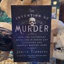 The Invention of Murder: How the Victorians Revelled in Death and Detection and Created Modern Crime by Judith Flanders