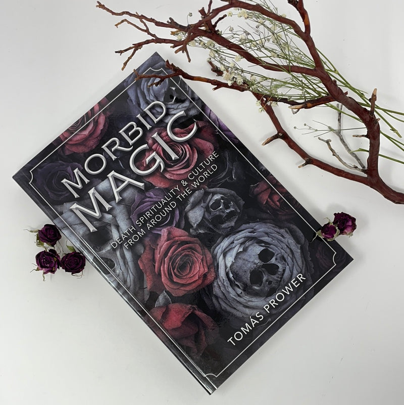 Morbid Magic: Death Spirituality and Culture from Around the World by Tomas Prower