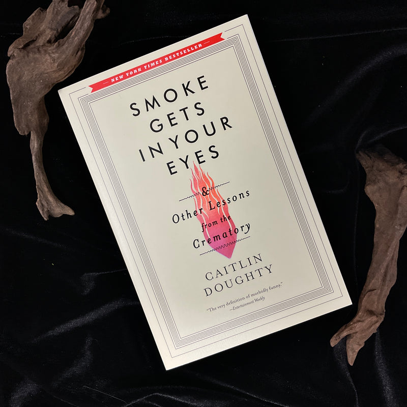 Smoke Gets in Your Eyes: And Other Lessons from the Crematory by Caitlin Doughty