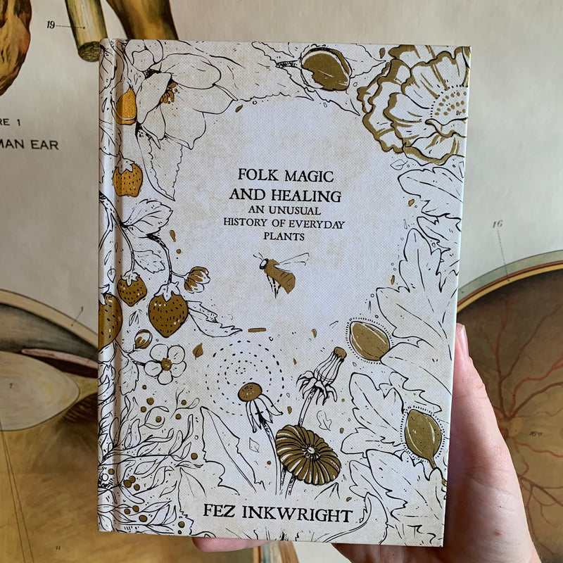 Folk Magic and Healing: An Unusual History of Everyday Plants by Fez Inkwright