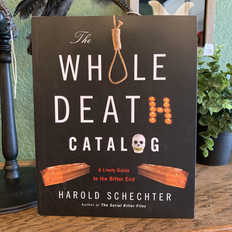 The Whole Death Catalog: A Lively Guide to the Bitter End by Harold Schechter - Curious Nature