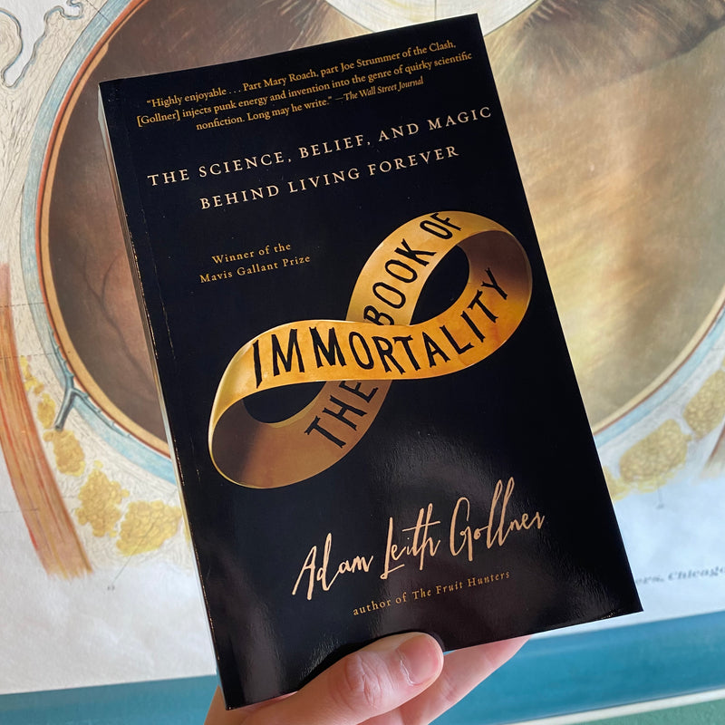 The Book of Immortality: The Science, Belief, and Magic Behind Living Forever by Adam Leith Gollner