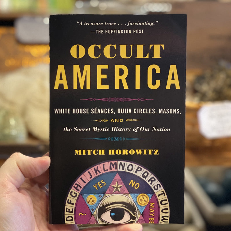 Occult America: White House Séances, Ouija Circles, Masons, and the Secret Mystic History of Our Nation by Mitch Horowitz - Curious Nature
