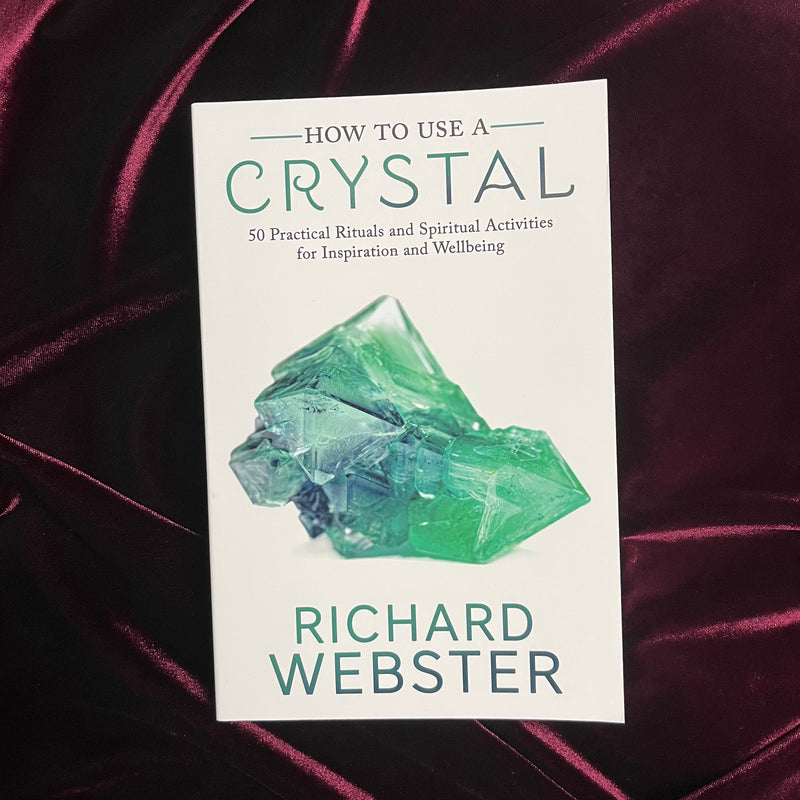 How to Use a Crystal: 50 Practical Rituals and Spiritual Activities for Inspiration and Well-Being by Richard Webster